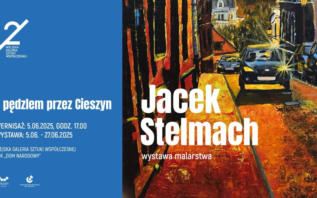 Z pędzlem przez Cieszyn.  Wystawa Jacka Stelmacha