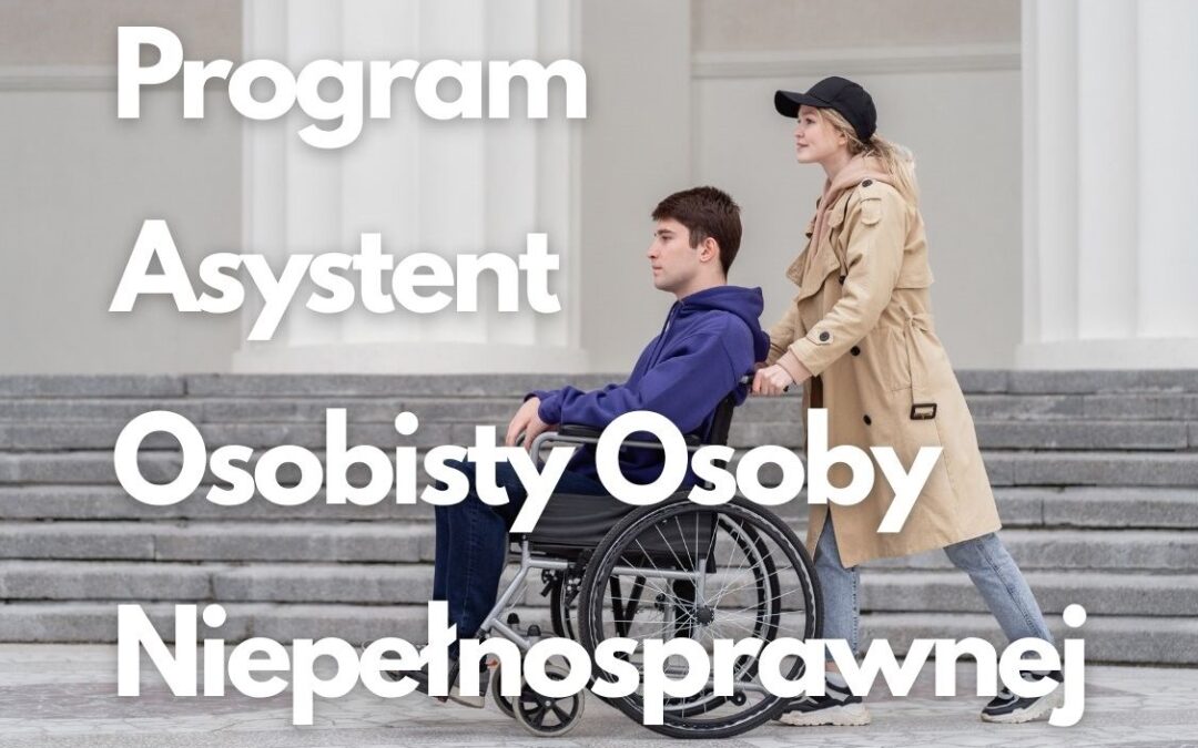 Nabór wniosków w ramach Programu „Asystent osobisty osoby z niepełnosprawnością”